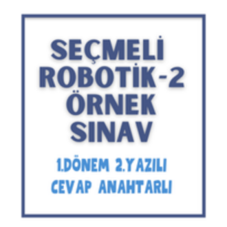 Seçmeli Robotik-2 / 1. Dönem 2. Yazılı Sınav & Cevap Anahtarı