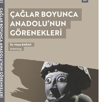 “Çağlar Boyunca Anadolu’nun Görenekleri” – Arkeolog Dr. Musa Baran