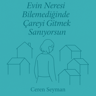 Evin Neresi Bilemediğinde Çareyi Gitmek Sanıyorsun