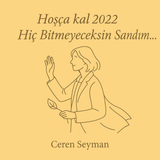 Hoşça kal 2022, Hiç Bitmeyeceksin Sandım...