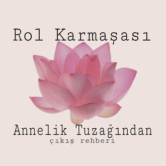 Rol karmaşası ve annelik tuzağından çıkış