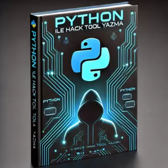 Python ile Hack Tool Yazma: Etik Hacking ve Siber Güvenlik Temelleri