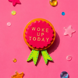Congrats! You woke up today !
