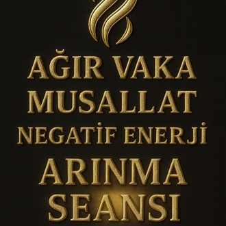 AĞIR VAKA MUSALLAT/NEGATİF ENERJİ ARINMA SEANSI