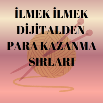 İlmek İlmek Dijitalden Para Kazanma Sırları
