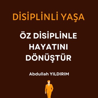 Disiplinli Yaşa: Öz Disiplinle Hayatını Dönüştür