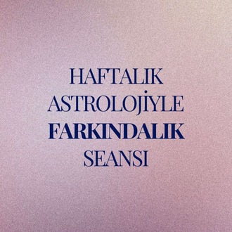 Haftalık Astrolojiyle Farkındalık Seansı