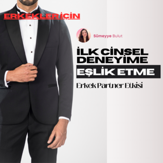 Erkekler için - İlk Cinsel Deneyime Eşlik Etme: Partner Etkisi