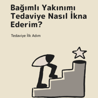 Tedaviye İlk Adım — Bağımlı Yakınınızı Nasıl ikna edersiniz?