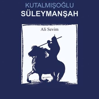 Anadolu Fatihi Kutalmışoğlu Süleymanşah- Ali Sevim
