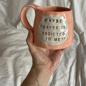 “Maybe coffee is addicted to me?” Handmade mug