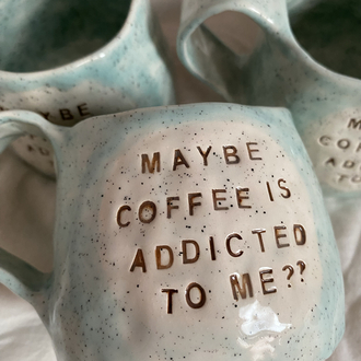 “Maybe coffee is addicted to me?” handmade mug