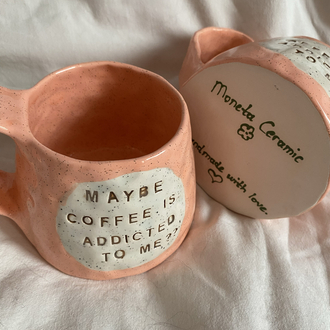 “Maybe coffee is addicted to me?” Handmade mug