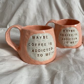 “Maybe coffee is addicted to me?” Handmade mug