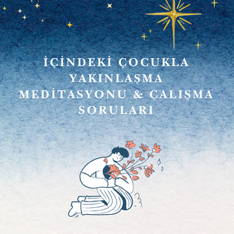 İçindeki Çocukla Yakınlaşma Meditasyonu ve Çalışma Soruları 