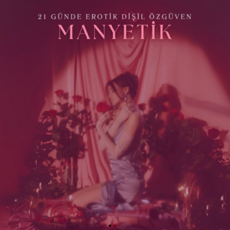 MANYETİK: Erotik Dişil Özgüven (21 günde)