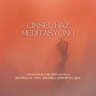 Cinsel Haz Meditasyonu – Hazla Dolu Bir İçsel Keşif