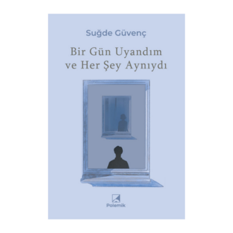 Bir Gün Uyandım ve Her Şey Aynıydı - Suğde Güvenç