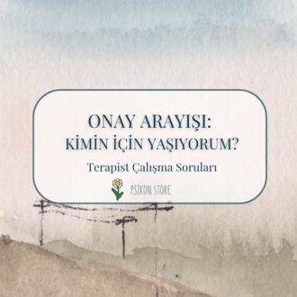 ONAY ARAYIŞI - TERAPİST ÇALIŞMA SORULARI (DİJİTAL BELGE)