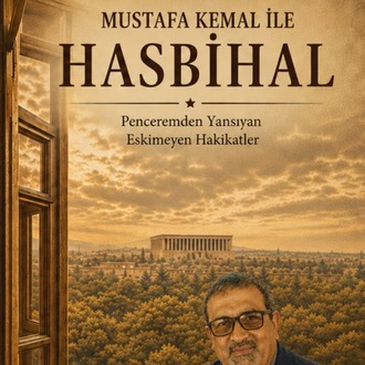 Mustafa Kemal ile Hasbihal  /  Penceremden Yansıyan Eskimeyen Hakikatler