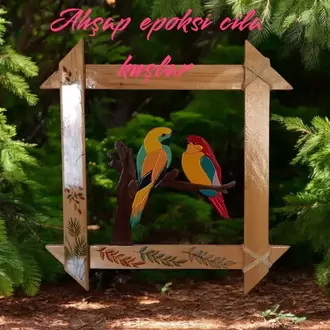 AHŞAP EPOKSİ +AHŞAP YAKMA  ÇERÇEVE KUŞLAR