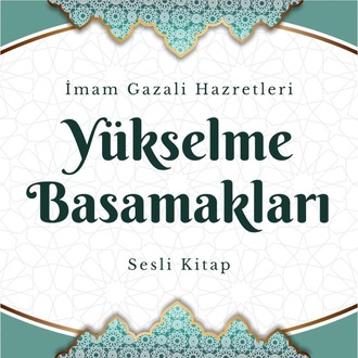 Yükselme Basamakları | İmam Gazali Hz. (Sesli Kitap)