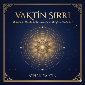 Vaktin Sırrı | Muhyiddîn İbn Arabî Hazretleri'nin Metafizik Sohbetleri (E-Kitap PDF, 780 Sayfa)