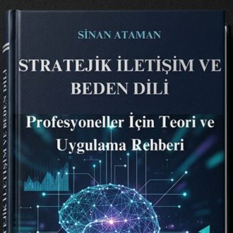 STRATEJİK İLETİŞİM VE BEDEN DİLİ: Profesyoneller İçin Teori ve Uygulama Rehberi