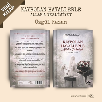 KAYBOLAN HAYALLERLE
ALLAH'A TESLİMİYET | Özgül Kazan