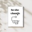 BE THE CHANGE #0006