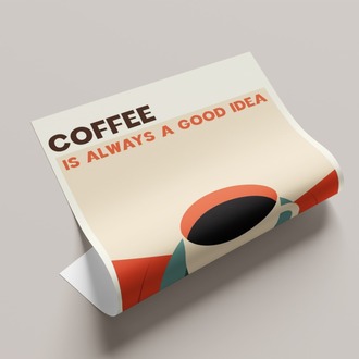 Coffee is Always a Good Idea Poster
