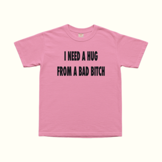 I Need A Hug From A Bad Bitch T-Shirt