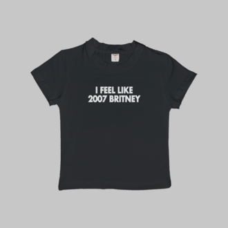 I Feel Like 2007 Britney Baby Tee