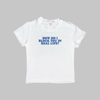 How Do I Block You In Real Life Baby Tee