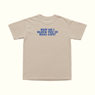How Do I Block You In Real Life T-Shirt