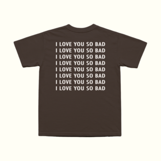 I Love You So Bad T-Shirt