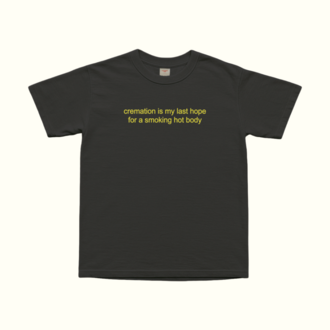 Cremation Is My Last Hope For A Smoking Hot Body T-Shirt