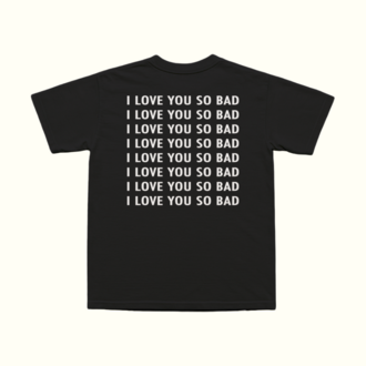 I Love You So Bad T-Shirt