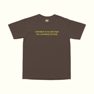 Cremation Is My Last Hope For A Smoking Hot Body T-Shirt