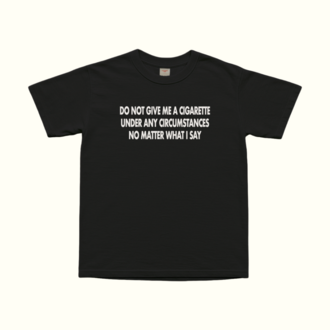 Do Not Give Me A Cigarette Under Any Circumstances T-Shirt