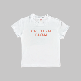 Don't Bully Me I'll Cum Baby Tee