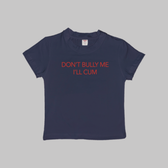 Don't Bully Me I'll Cum Baby Tee