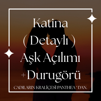 Katina ( Detaylı ) Aşk Açılımı +Durugörü
