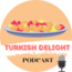 Turkish Delight Premium Podcast 