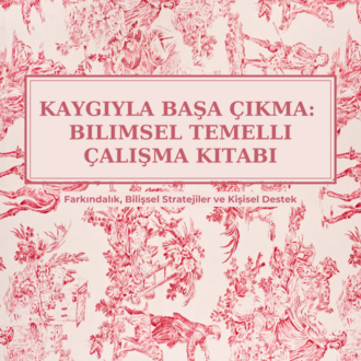 Kaygı ile Başa Çıkma: Bilimsel Temelli Dijital Çalışma Kitabı (12 SAYFA)