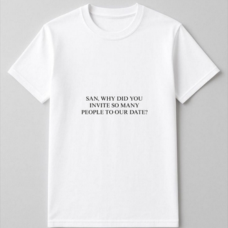 Ateez WHY DID YOU INVITE SO MANY PEOPLE TO OUR DATE Merch Tişört