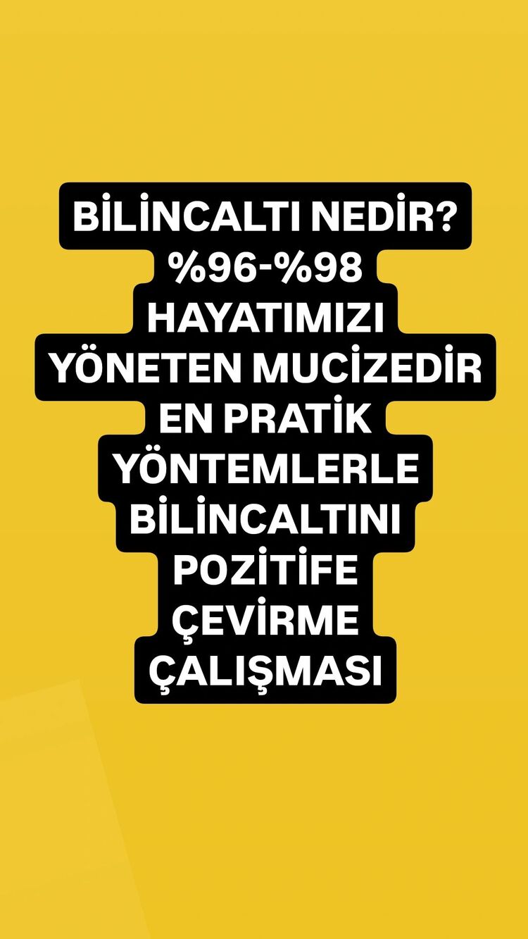 BİLİNCALTINI POZİTİFE ÇEVİRME ÇALIŞMASI