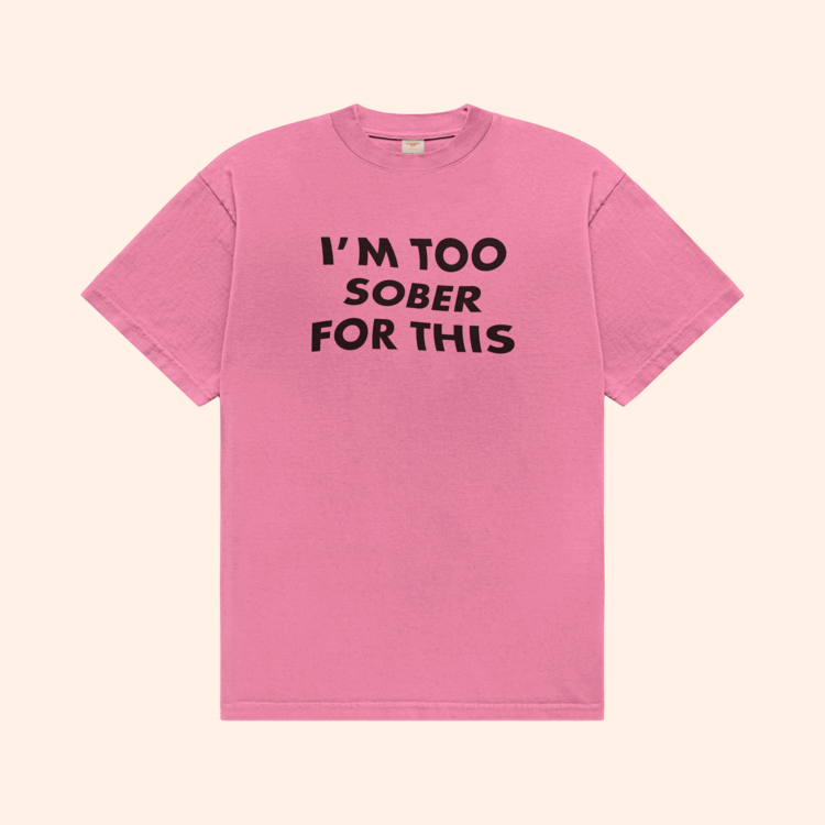 I'm Too Sober For This T-Shirt