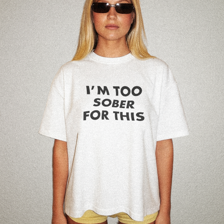 I'm Too Sober For This T-Shirt