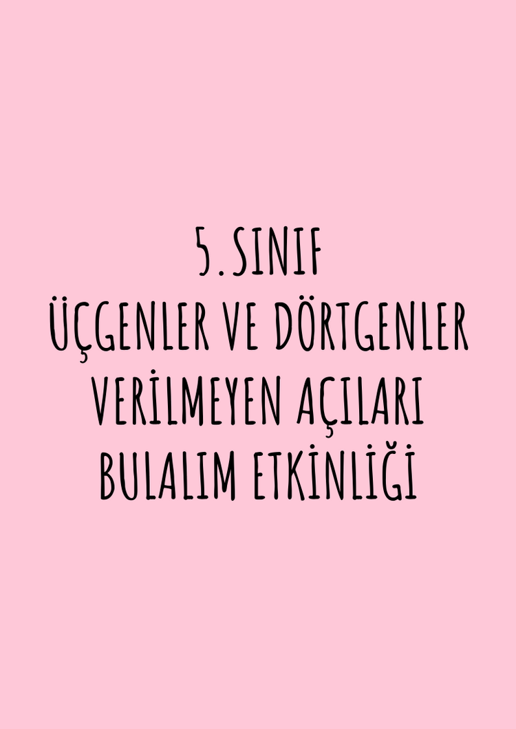 5.SINIF ÜÇGENLER VE DÖRTGENLER VERİLMEYEN AÇILARI BULALIM ETKİNLİĞİ